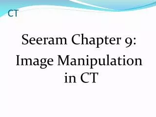Seeram Chapter 9: Image Manipulation in CT
