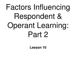 Factors Influencing Respondent &amp; Operant Learning: Part 2