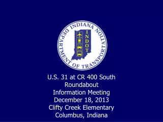 U.S. 31 at CR 400 South Roundabout Information Meeting December 18, 2013 Clifty Creek Elementary