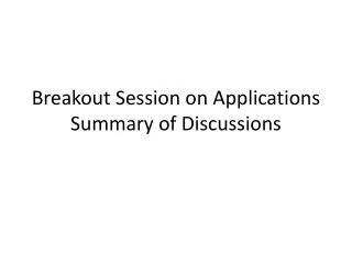 Breakout Session on Applications Summary of Discussions