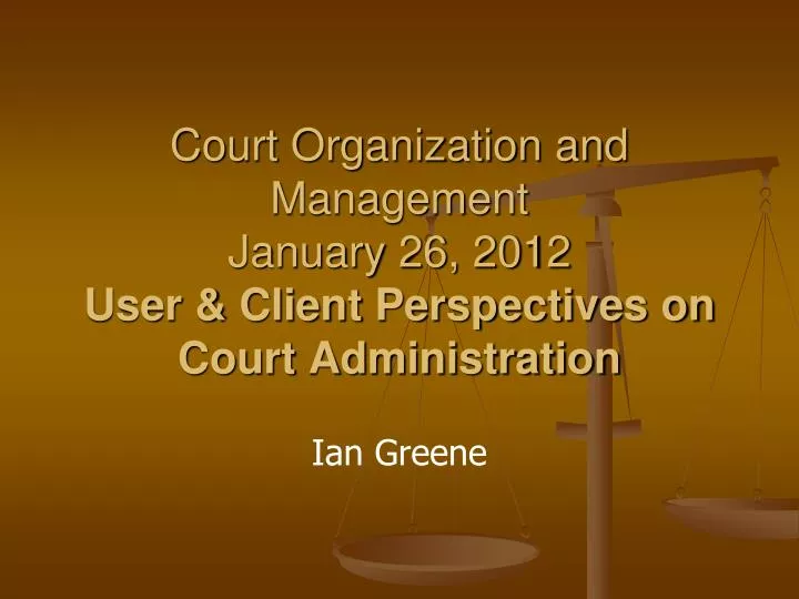 court organization and management january 26 2012 user client perspectives on court administration