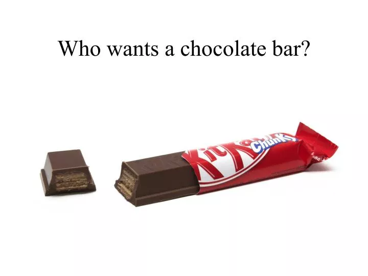 who wants a chocolate bar
