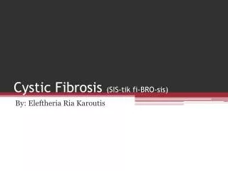 Cystic Fibrosis (SIS- tik fi-BRO-sis)