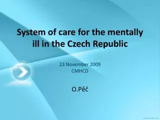System of care for the mentally ill in the Czech Republic 23 November 2009 CMHCD