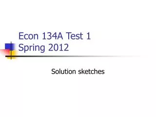 Econ 134A Test 1 Spring 2012