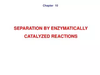 SEPARATION BY ENZYMATICALLY CATALYZED REACTIONS