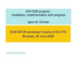 A/R CDM projects : modalities, implementation and progress Igino M. Emmer