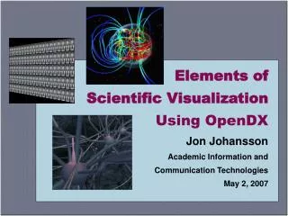 Elements of Scientific Visualization Using OpenDX Jon Johansson Academic Information and