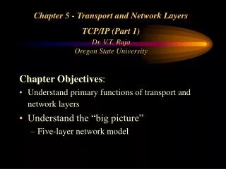Chapter 5 - Transport and Network Layers TCP/IP (Part 1) Dr. V.T. Raja Oregon State University