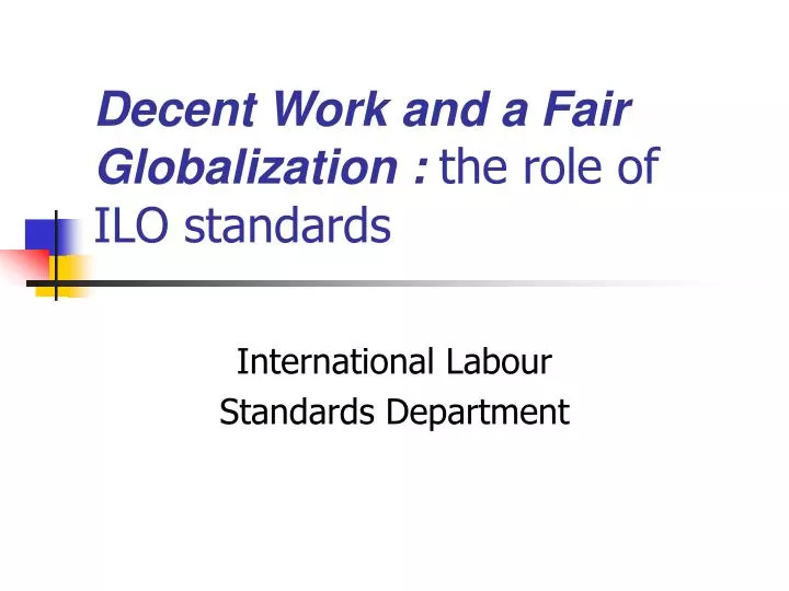 decent work and a fair globalization the role of ilo standards