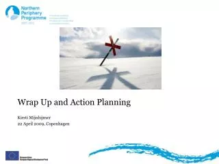 Wrap Up and Action Planning Kirsti Mijnhijmer 22 April 2009, Copenhagen