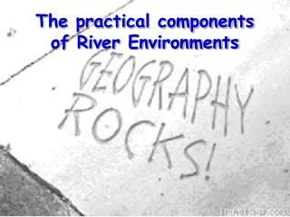 The practical components of River Environments