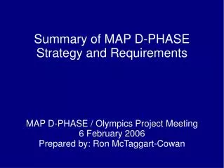 Summary of MAP D-PHASE Strategy and Requirements