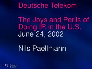 Deutsche Telekom The Joys and Perils of Doing IR in the U.S. June 24, 2002 Nils Paellmann