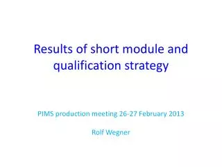 Results of short module and qualification strategy
