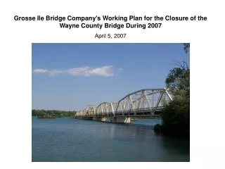 Grosse Ile Bridge Company's Working Plan for the Closure of the Wayne County Bridge During 2007