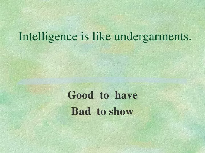 intelligence is like undergarments