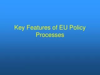 Key Features of EU Policy Processes