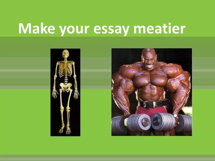 make your essay meatier