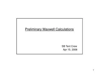 Preliminary Maxwell Calculations