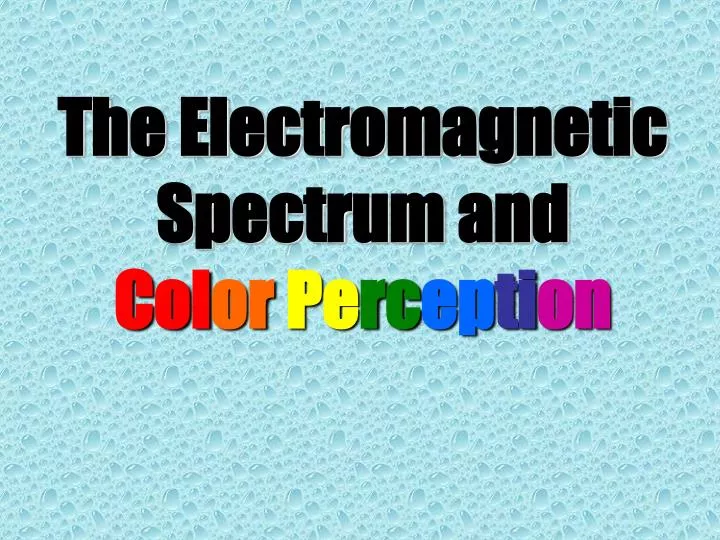 the electromagnetic spectrum and col or pe rc ep ti on