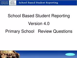 School Based Student Reporting Version 4.0 Primary School Review Questions