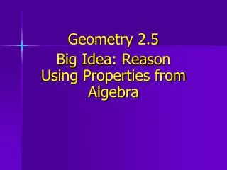 Geometry 2.5 Big Idea: Reason Using Properties from Algebra