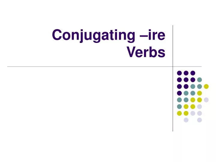 conjugating ire verbs