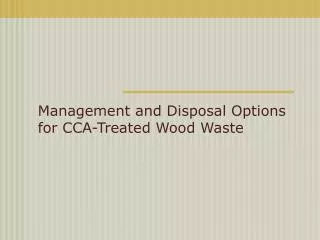 Management and Disposal Options for CCA-Treated Wood Waste