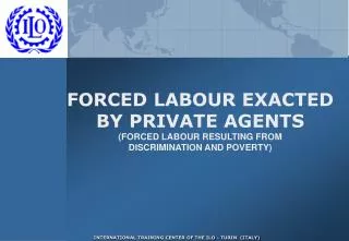 FORCED LABOUR EXACTED BY PRIVATE AGENTS (FORCED LABOUR RESULTING FROM DISCRIMINATION AND POVERTY)