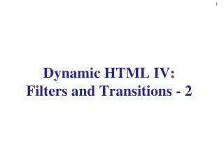 Dynamic HTML IV: Filters and Transitions - 2