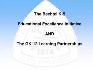 The Bechtel K-5 Educational Excellence Initiative AND The GK-12 Learning Partnerships