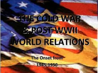THE COLD WAR &amp; POST WWII WORLD RELATIONS