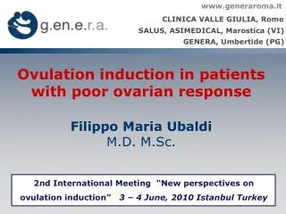 Ovulation induction in patients with poor ovarian response Filippo Maria Ubaldi M.D. M.Sc .