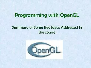 Programming with OpenGL Summary of Some Key Ideas Addressed in the course