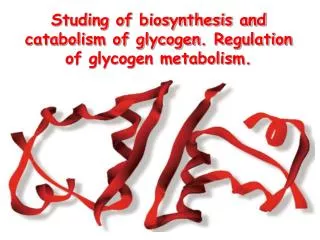 Studing of biosynthesis and catabolism of glycogen . Regulation of glycogen metabolism.