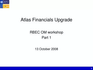 Atlas Financials Upgrade RBEC OM workshop Part 1 13 October 2008