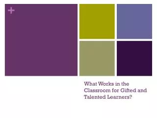 What Works in the Classroom for Gifted and Talented Learners?
