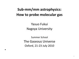 Sub-mm/mm astrophysics: How to probe molecular gas Yasuo Fukui Nagoya University Summer School