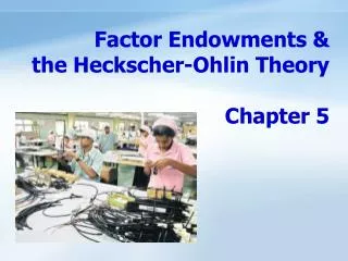 Factor Endowments &amp; the Heckscher-Ohlin Theory Chapter 5