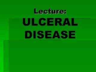 Lecture : ULCERAL DISEASE