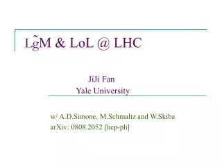 Lg ?M &amp; LoL @ LHC JiJi Fan Yale University
