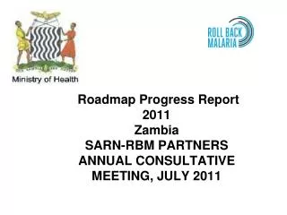 Roadmap Progress Report 2011 Zambia SARN-RBM PARTNERS ANNUAL CONSULTATIVE MEETING, JULY 2011