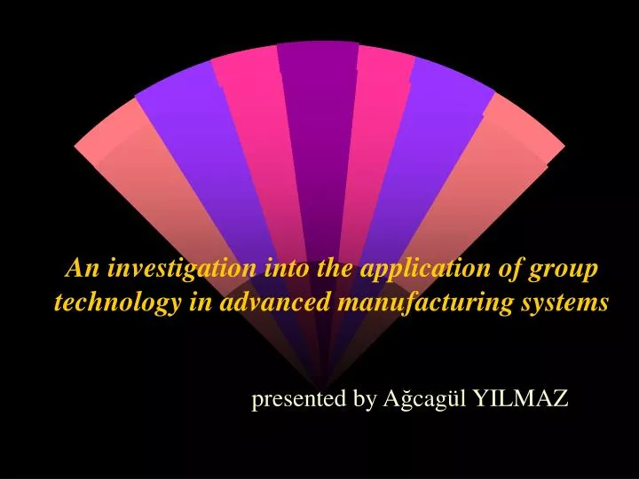 an investigation into the application of group technology in advanced manufacturing systems
