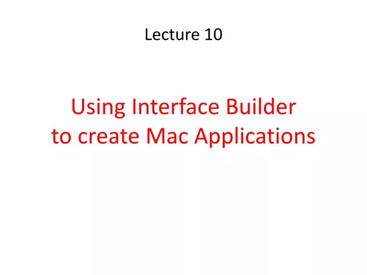 lecture 10 using interface builder to create mac applications