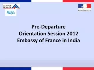 Pre-Departure Orientation Session 2012 Embassy of France in India