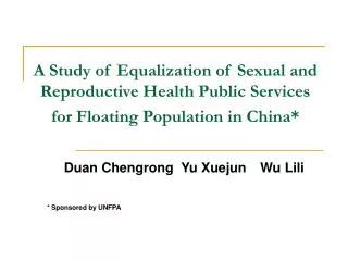 Duan Chengrong Yu Xuejun Wu Lili * Sponsored by UNFPA
