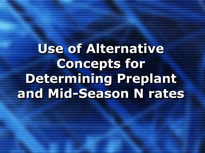 use of alternative concepts for determining preplant and mid season n rates