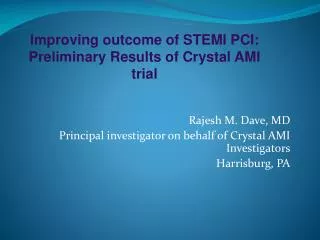 Rajesh M. Dave, MD Principal investigator on behalf of Crystal AMI Investigators Harrisburg, PA