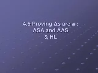 4.5 Proving ? s are ? : ASA and AAS &amp; HL